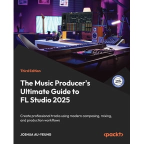The Music Producer's Ultimate Guide to FL Studio 2025 - Third Edition: Create professional tracks using modern composing, (Paperback)