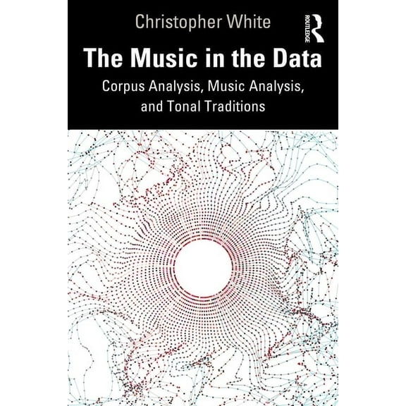 The Music in the Data: Corpus Analysis, Music Analysis, and Tonal Traditions, (Paperback)