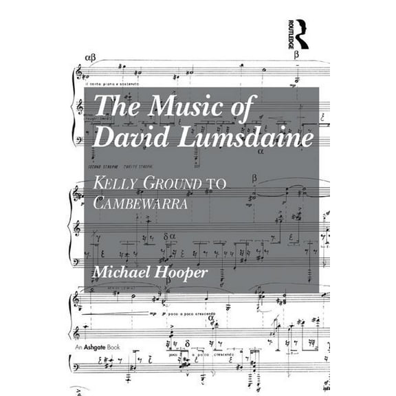 The Music of David Lumsdaine: Kelly Ground to Cambewarra, (Hardcover)