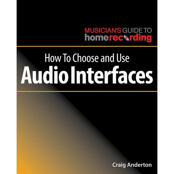 The Musician's Guide to Home Recording: How to Choose and Use Audio Interfaces (Paperback)
