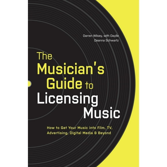 The Musician's Guide to Licensing Music : How to Get Your Music into Film, TV, Advertising, Digital Media & Beyond (Paperback)