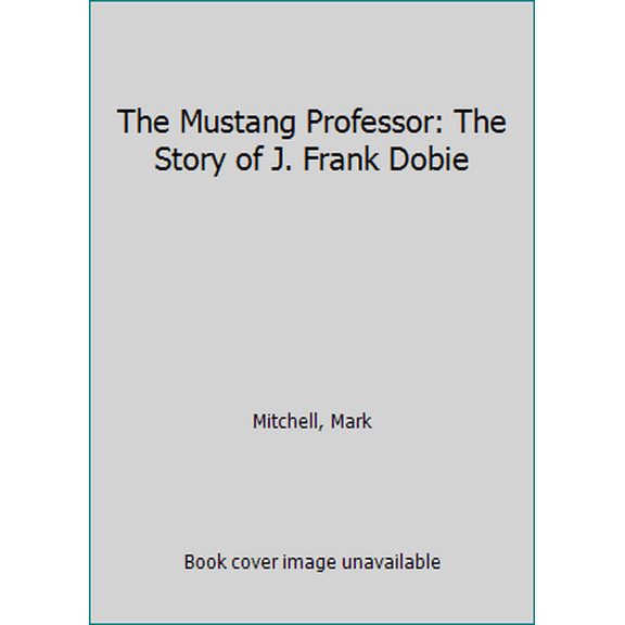 Pre-Owned The Mustang Professor: The Story of J. Frank Dobie (Paperback) 1571681345 9781571681348