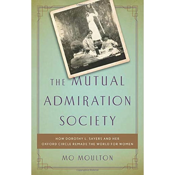 Pre-Owned The Mutual Admiration Society: How Dorothy L. Sayers and Her Oxford Circle Remade the World for Women (Hardcover) 1541644476 9781541644472
