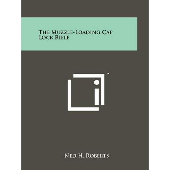 The Muzzle-Loading Cap Lock Rifle (Paperback) by Ned H Roberts
