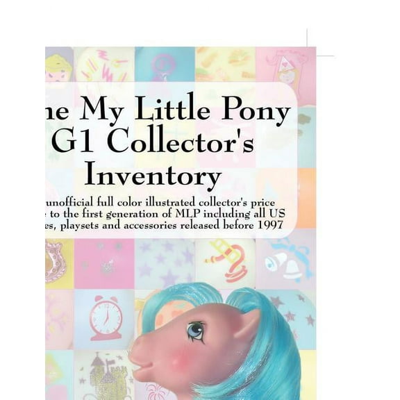 The My Little Pony G1 Collector's Inventory: An Unofficial Full Color Illustrated Collector's Price Guide to t, (Paperback)