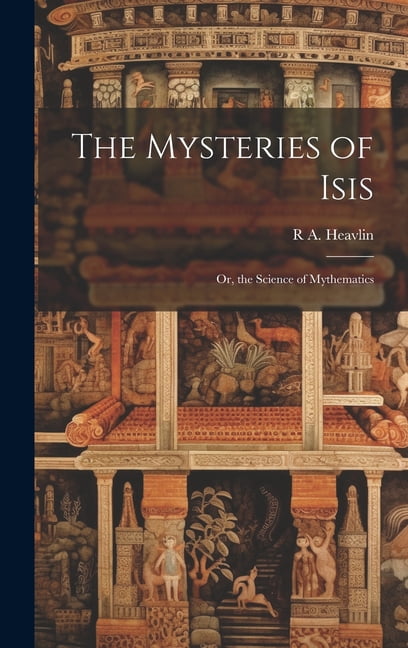The Mysteries of Isis: Or, the Science of Mythematics, (Hardcover)
