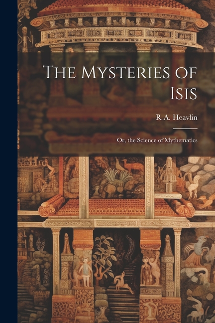 The Mysteries of Isis: Or, the Science of Mythematics, (Paperback)
