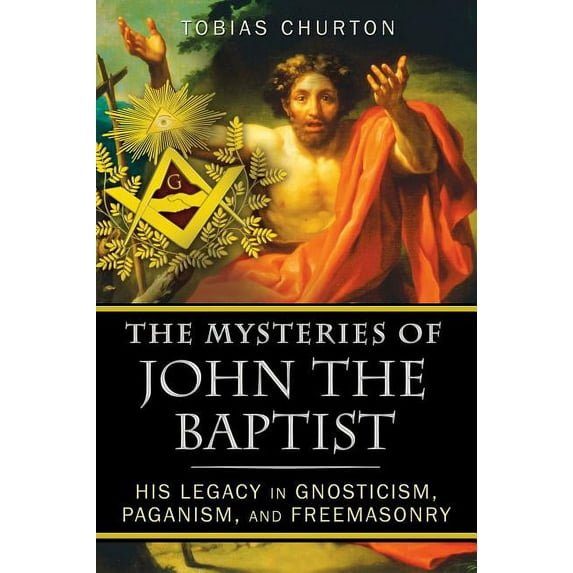 The Mysteries of John the Baptist: His Legacy in Gnosticism, Paganism, and Freemasonry, (Paperback)