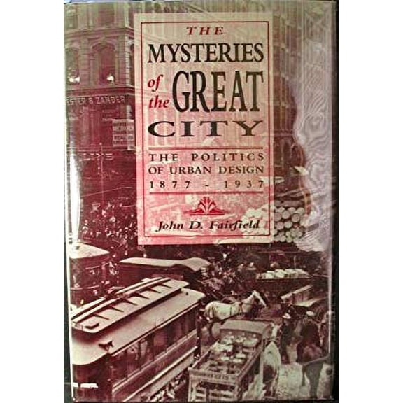 Pre-Owned Mysteries of the Great City: The Politics of Urban Design, 1877-1937 (Hardcover) by John Fairfield
