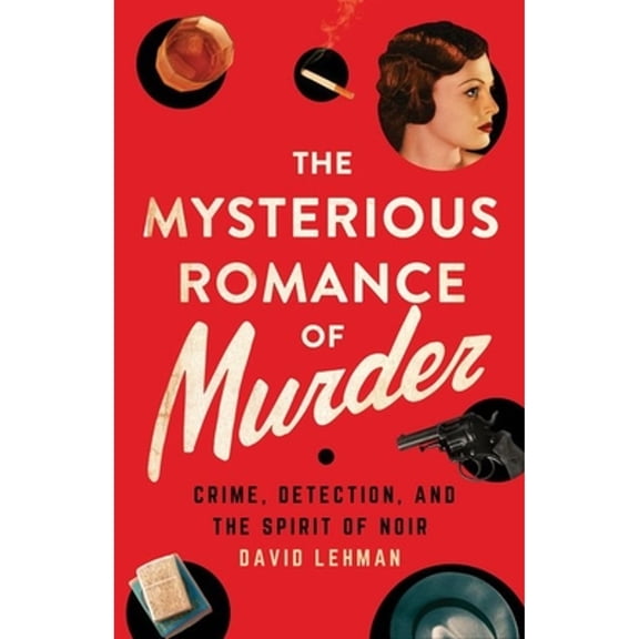 Pre-Owned The Mysterious Romance of Murder: Crime, Detection, and the Spirit of Noir (Hardcover) 1501763628 9781501763625