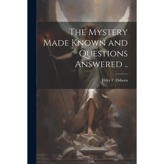 The Mystery Made Known and Questions Answered .. (Paperback)