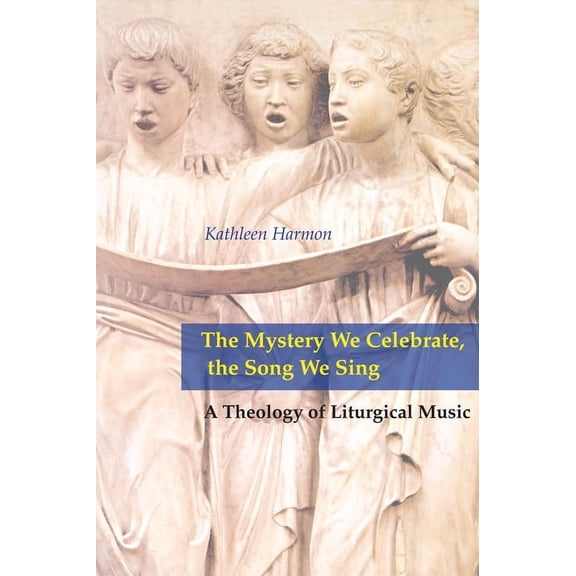 The Mystery We Celebrate, the Song We Sing : A Theology of Liturgical Music (Paperback)
