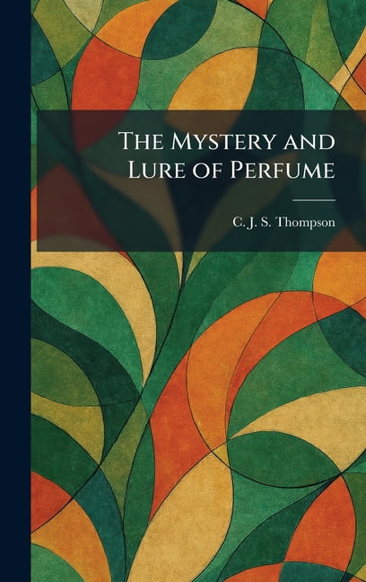 The Mystery and Lure of Perfume, (Hardcover)