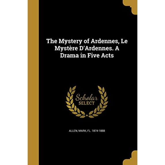 The Mystery of Ardennes, Le Mystere DArdennes. a Drama in Five Acts Paperback 1374172391 9781374172395 Allen, Mark Fl 1874-1888