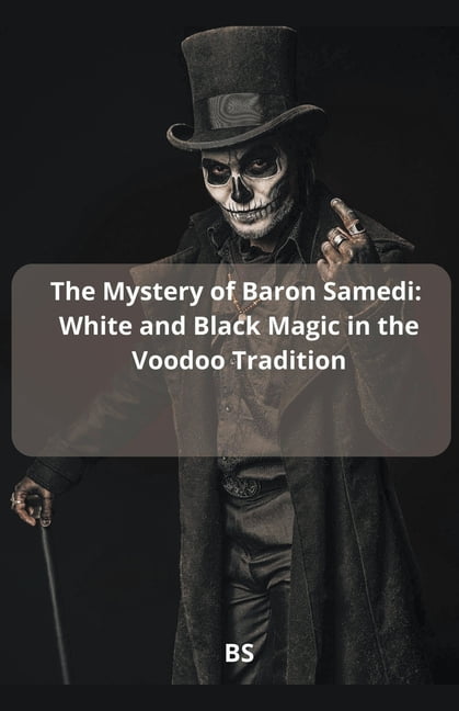 The Mystery of Baron Samedi: White and Black Magic in the Voodoo Tradition, (Paperback)