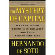 The Mystery of Capital Why Capitalism Triumphs in the West and Fails Everywhere Else, Paperback
