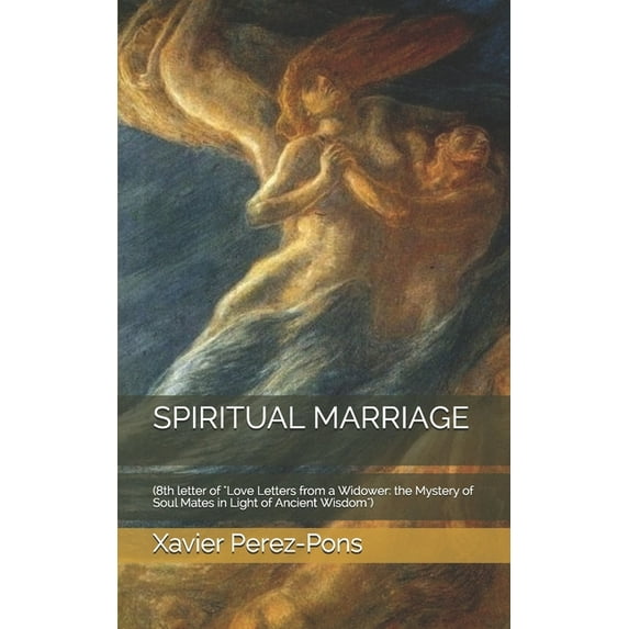 The Mystery of Soul Mates in Light of Ancient Wisdom: Spiritual Marriage: (8th letter of "Love Letters from a Widower)(Series #8) (Paperback)
