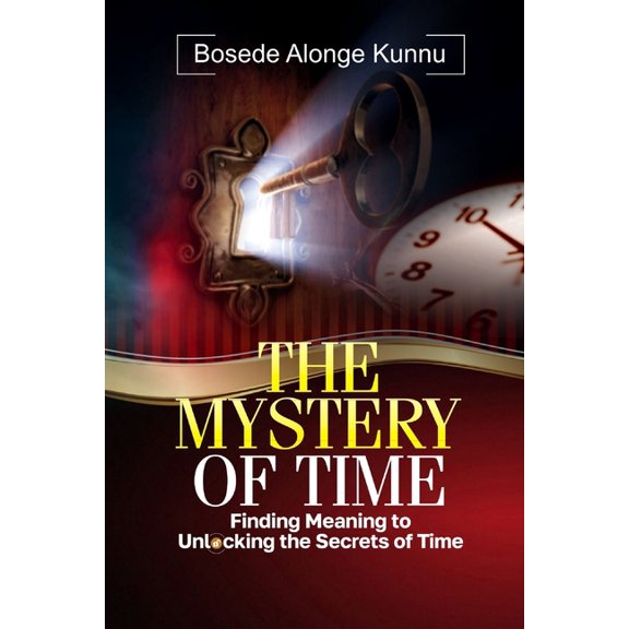 The Mystery of Time: Finding Meaning to Unlocking the Secrets of Time