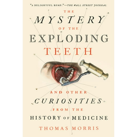 Pre-Owned The Mystery of the Exploding Teeth: And Other Curiosities from the History of Medicine (Paperback) 1524743704 9781524743703