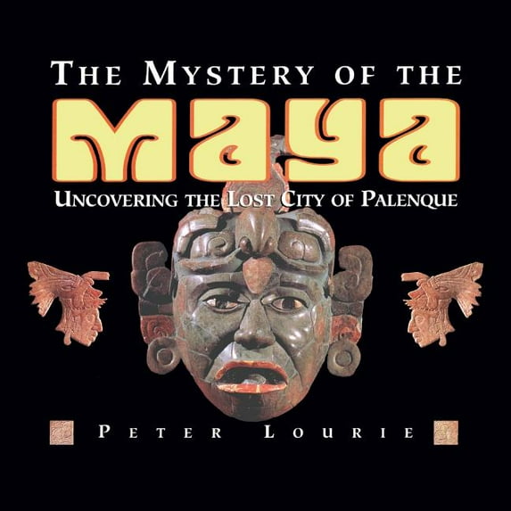 The Mystery of the Maya: Uncovering the Lost City of Palenque Paperback Mr. Peter Lourie