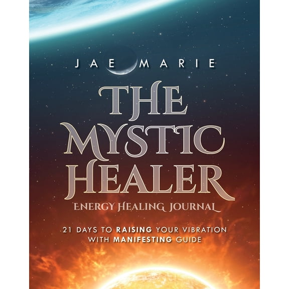 The Mystic Healer Energy Healing Journal: 21 Days To Raising Your Vibration With Manifesting Guide, (Paperback)