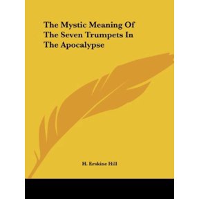 The Mystic Meaning Of The Seven Trumpets In The Apocalypse Paperback 1425331726 9781425331726 H. Erskine Hill