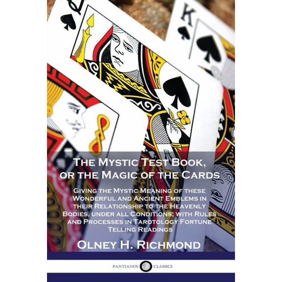 The Mystic Test Book, or the Magic of the Cards: Giving the Mystic Meaning of these Wonderful and Ancient Emblems in the, (Paperback)