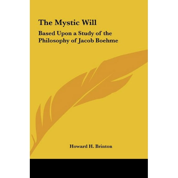 The Mystic Will: Based Upon a Study of the Philosophy of Jacob Boehme Hardcover 1161352775 9781161352771 Howard H. Brinton