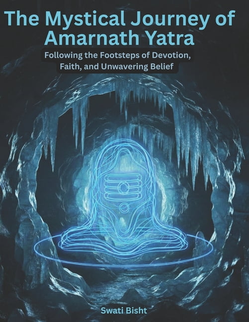 The Mystical Journey of Amarnath Yatra: Following the Footsteps of Devotion, Faith, and Unwavering Belief, (Paperback)