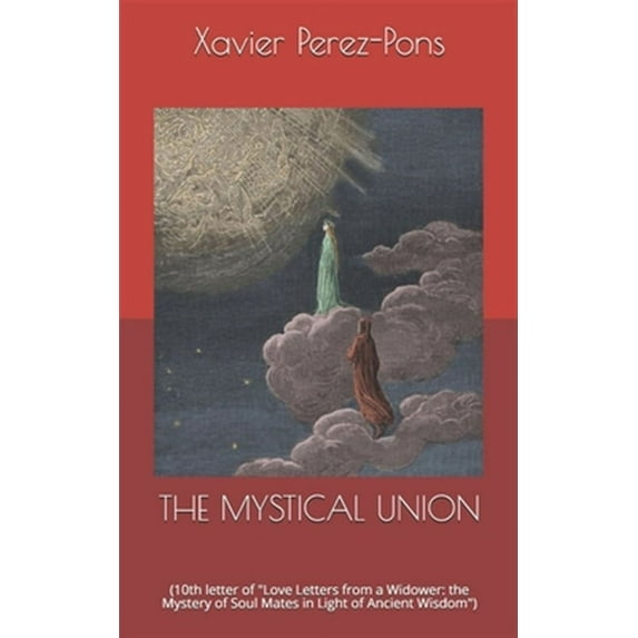 The Mystical Union: (10th letter of "Love Letters from a Widower: the Mystery of Soul Mates in Light of Ancient Wisdom")