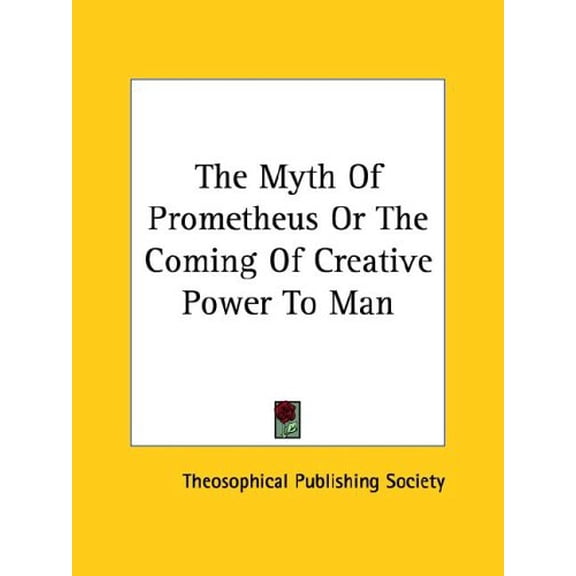 The Myth of Prometheus or the Coming of Creative Power to Man Paperback 1425359639 9781425359638 Theosophical Publishing Society