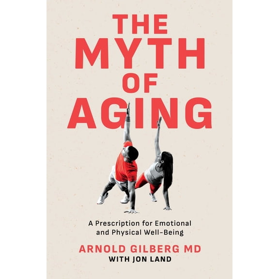 The Myth of Aging: A Prescription for Emotional and Physical Well-Being, (Paperback)
