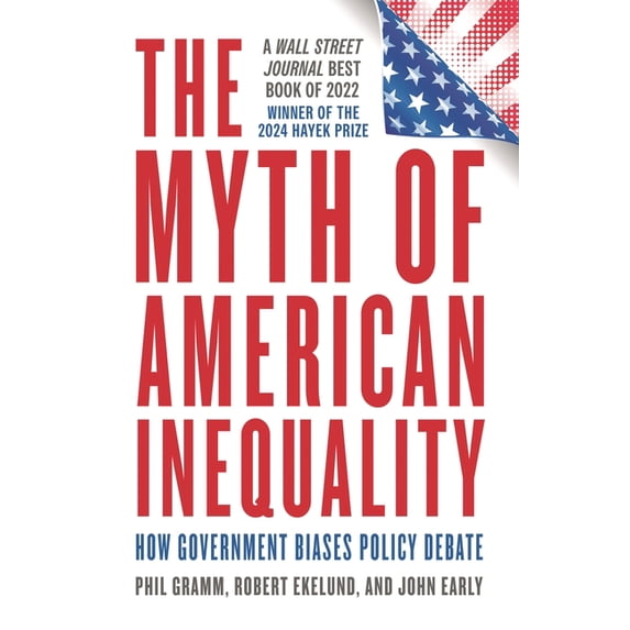 Myth of American Inequality: How Government Biases Policy Debate (With a New Preface), (Paperback)