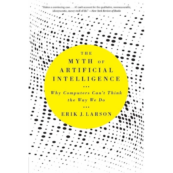 The Myth of Artificial Intelligence: Why Computers Can't Think the Way We Do, (Paperback)