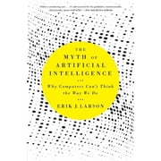 The Myth of Artificial Intelligence Why Computers Cant Think the Way We Do, Paperback