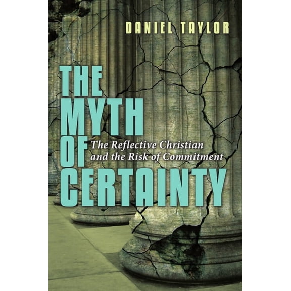 The Myth of Certainty: The Reflective Christian & the Risk of Commitment, (Paperback)