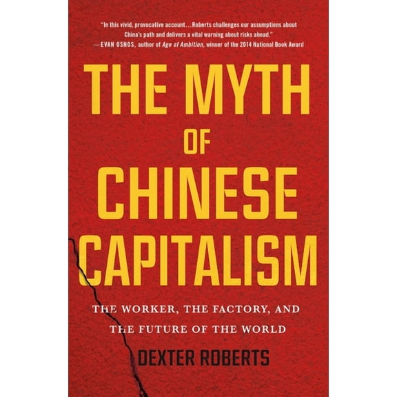 The Myth of Chinese Capitalism : The Worker, the Factory, and the Future of the World (Hardcover)