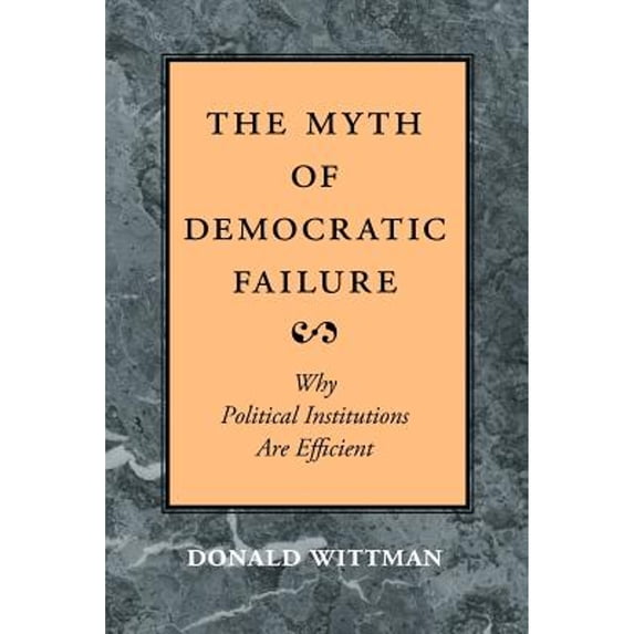Pre-Owned The Myth of Democratic Failure: Why Political Institutions Are Efficient (Paperback) 0226904237 9780226904238