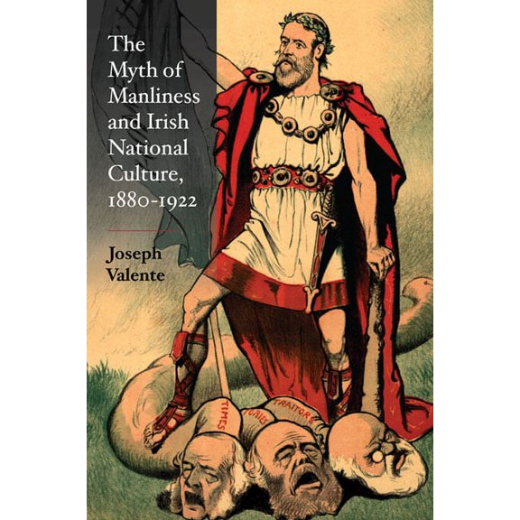 The Myth of Manliness in Irish National Culture, 1880-1922, (Hardcover)