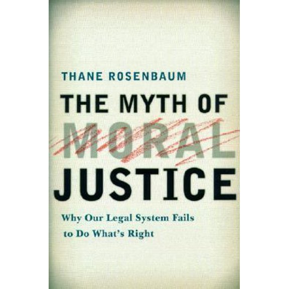 Pre-Owned The Myth of Moral Justice: Why Our Legal System Fails to Do What's Right (Hardcover) 0060188162 9780060188160
