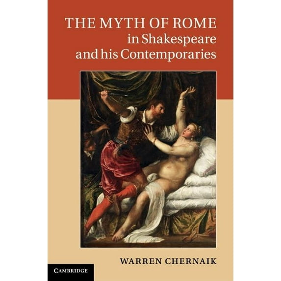 The Myth of Rome in Shakespeare and his Contemporaries, (Hardcover)