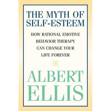 The Myth of Self-esteem : How Rational Emotive Behavior Therapy Can Change Your Life Forever (Paperback)