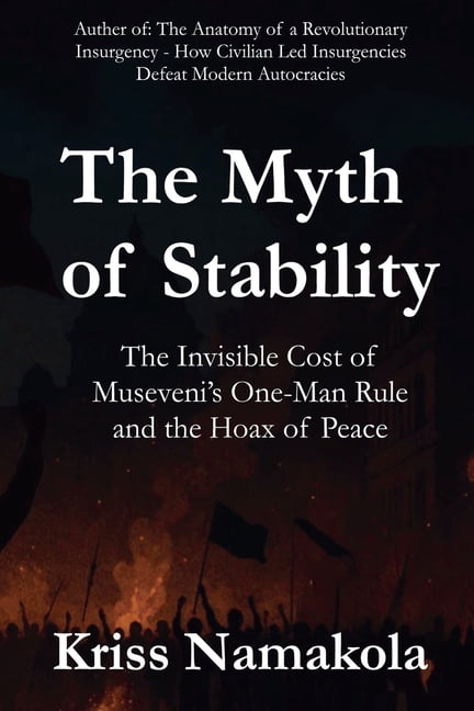 The Myth of Stability: The Invisible Cost of Museveni's One-Man Rule in Uganda and the Hoax of Peace, (Paperback)