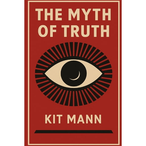 The Myth of Truth: Why Nothing Is Real Until We Agree It Is, (Paperback)