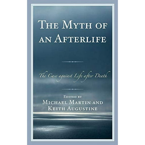 Pre-Owned Myth of an Afterlife: The Case against Life After Death (Hardcover) 0810886774 9780810886773