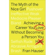 The Myth of the Nice Girl: Achieving a Career You Love Without Becoming a Person You Hate - Hardcover