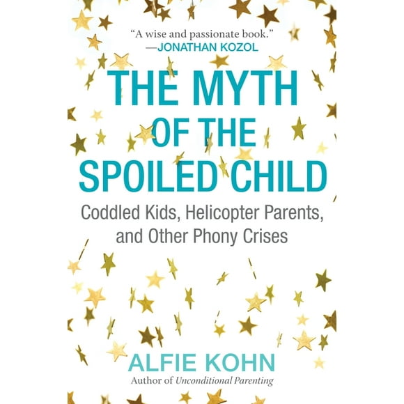 The Myth of the Spoiled Child : Coddled Kids, Helicopter Parents, and Other Phony Crises (Paperback)
