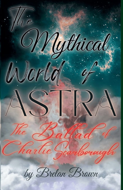 The Mythical World of Astra: The Ballad of Charlie Scarborough, (Paperback)