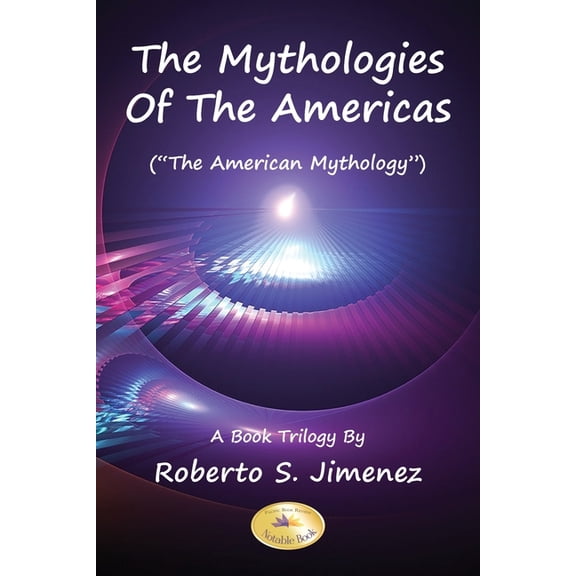 The Mythologies Of The Americas: The American Mythology A Book Trilogy, (Paperback)