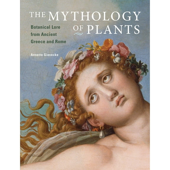 The Mythology of Plants: Botanical Lore from Ancient Greece and Rome, (Hardcover)